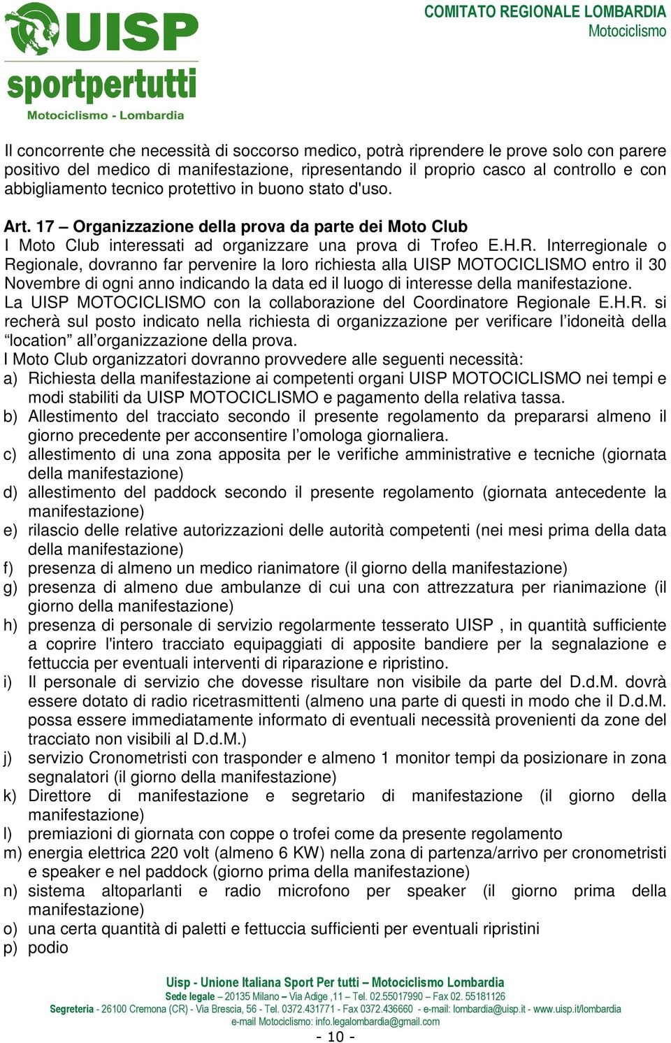 Interregionale o Regionale, dovranno far pervenire la loro richiesta alla UISP MOTOCICLISMO entro il 30 Novembre di ogni anno indicando la data ed il luogo di interesse della manifestazione.