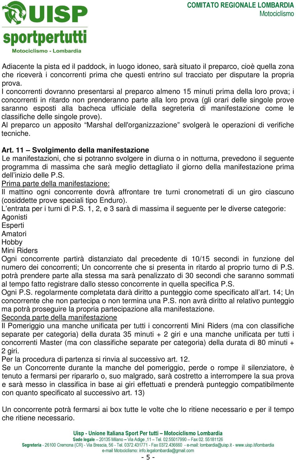 alla bacheca ufficiale della segreteria di manifestazione come le classifiche delle singole prove). Al preparco un apposito Marshal dell'organizzazione svolgerà le operazioni di verifiche tecniche.