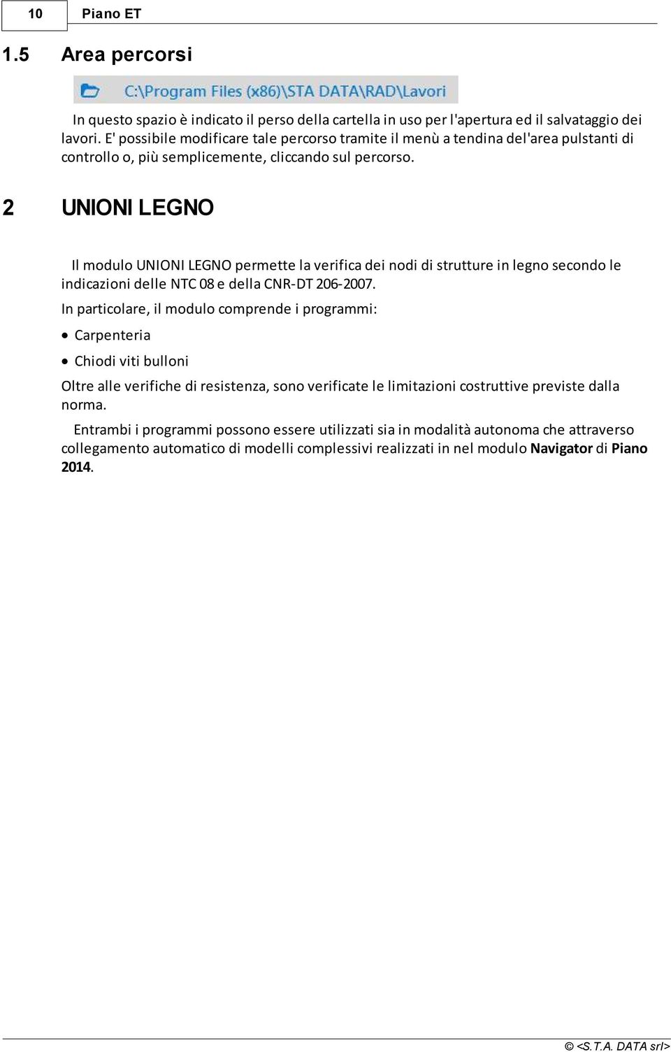 2 UNIONI LEGNO Il modulo UNIONI LEGNO permette la verifica dei nodi di strutture in legno secondo le indicazioni delle NTC 08 e della CNR-DT 206-2007.