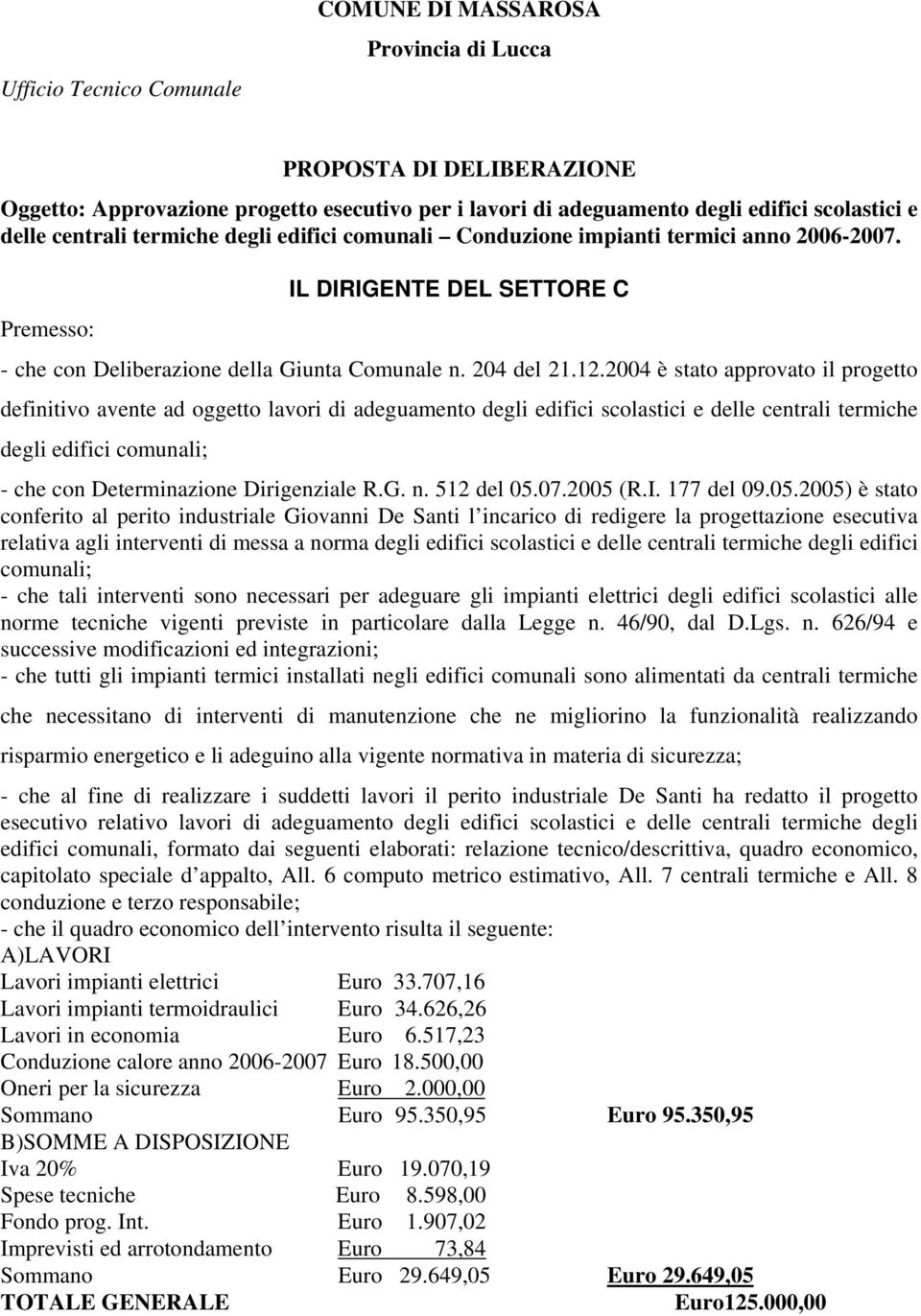 2004 è stato approvato il progetto definitivo avente ad oggetto lavori di adeguamento degli edifici scolastici e delle centrali termiche degli edifici comunali; - che con Determinazione Dirigenziale