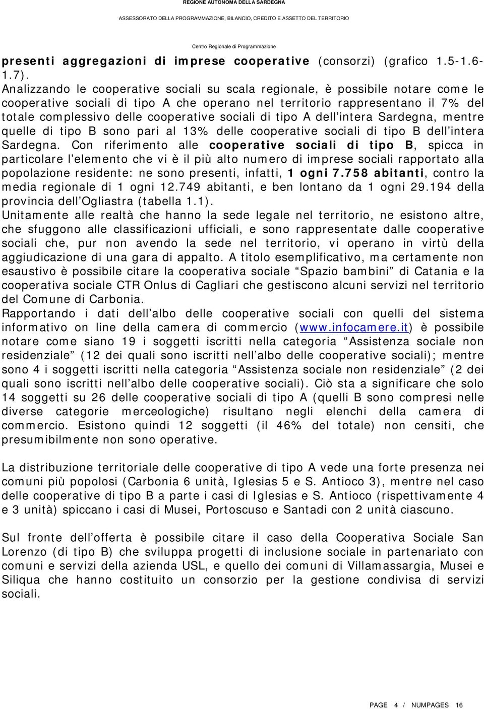 sociali di tipo A dell intera Sardegna, mentre quelle di tipo B sono pari al 13% delle cooperative sociali di tipo B dell intera Sardegna.