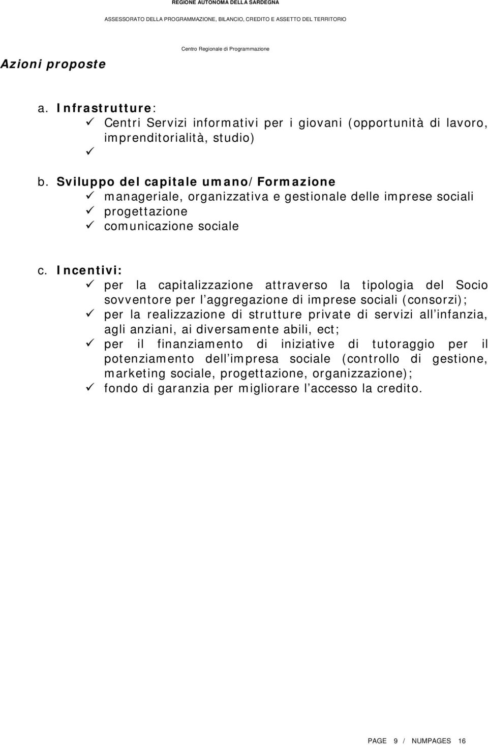 Incentivi: per la capitalizzazione attraverso la tipologia del Socio sovventore per l aggregazione di imprese sociali (consorzi); per la realizzazione di strutture private di servizi all