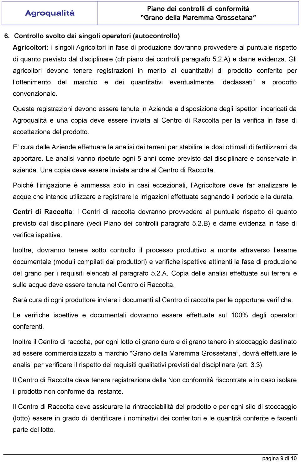 Gli agricoltori devono tenere registrazioni in merito ai quantitativi di prodotto conferito per l ottenimento del marchio e dei quantitativi eventualmente declassati a prodotto convenzionale.