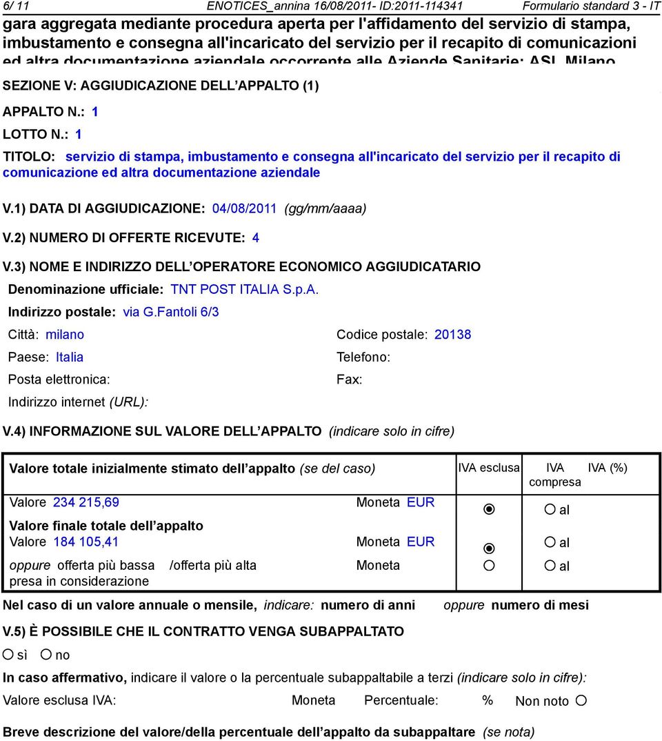 1) DATA DI AGGIUDICAZIONE: 04/08/2011 (gg/mm/aaaa) V.2) NUMERO DI OFFERTE RICEVUTE: 4 V.3) NOME E INDIRIZZO DELL OPERATORE ECONOMICO AGGIUDICATARIO Deminazione ufficiale: TNT POST ITALIA S.p.A. Indirizzo postale: via G.