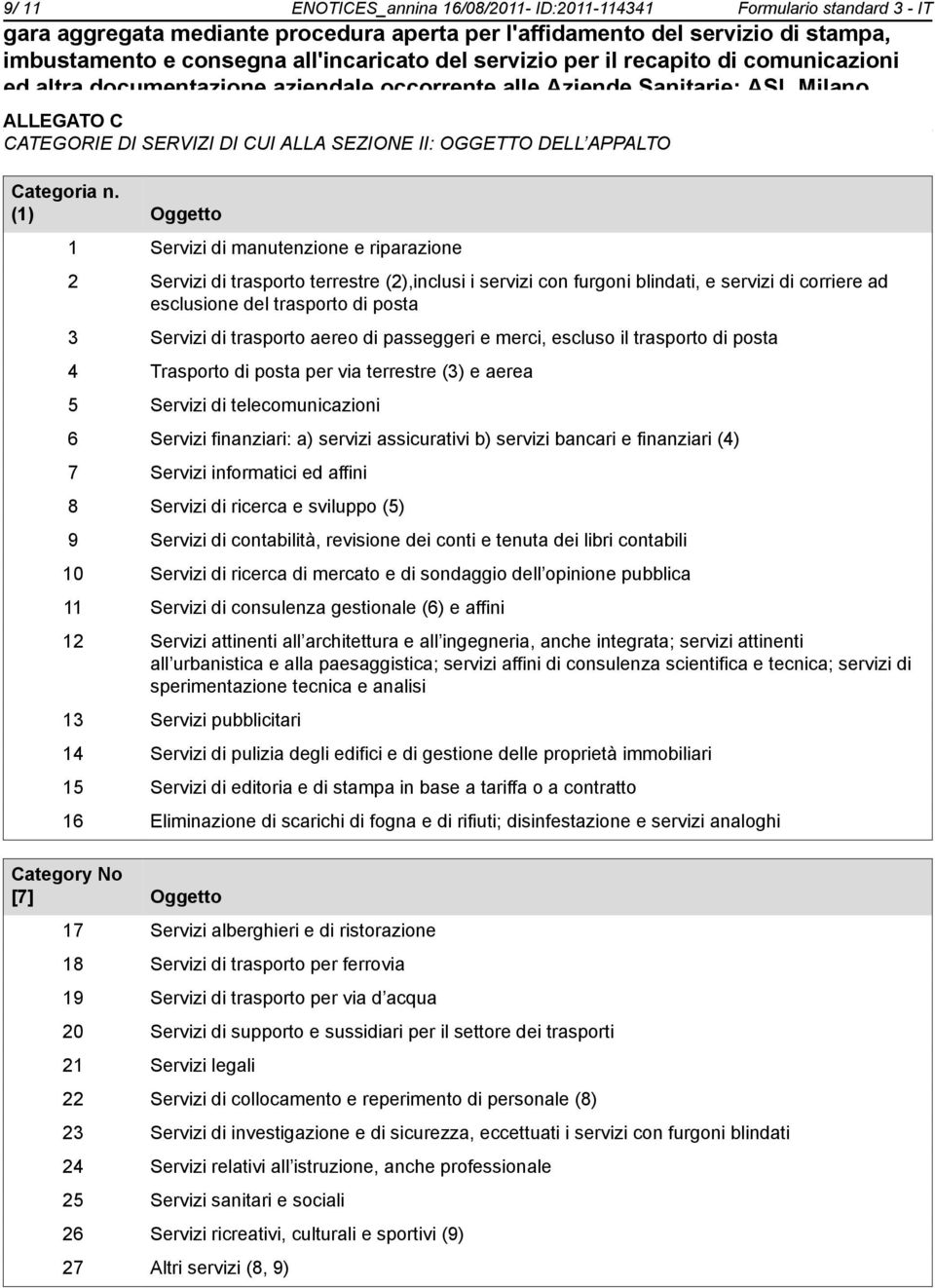 (1) Oggetto 1 Servizi di manutenzione e riparazione 2 Servizi di trasporto terrestre (2),inclusi i servizi con furgoni blindati, e servizi di corriere ad esclusione del trasporto di posta 3 Servizi