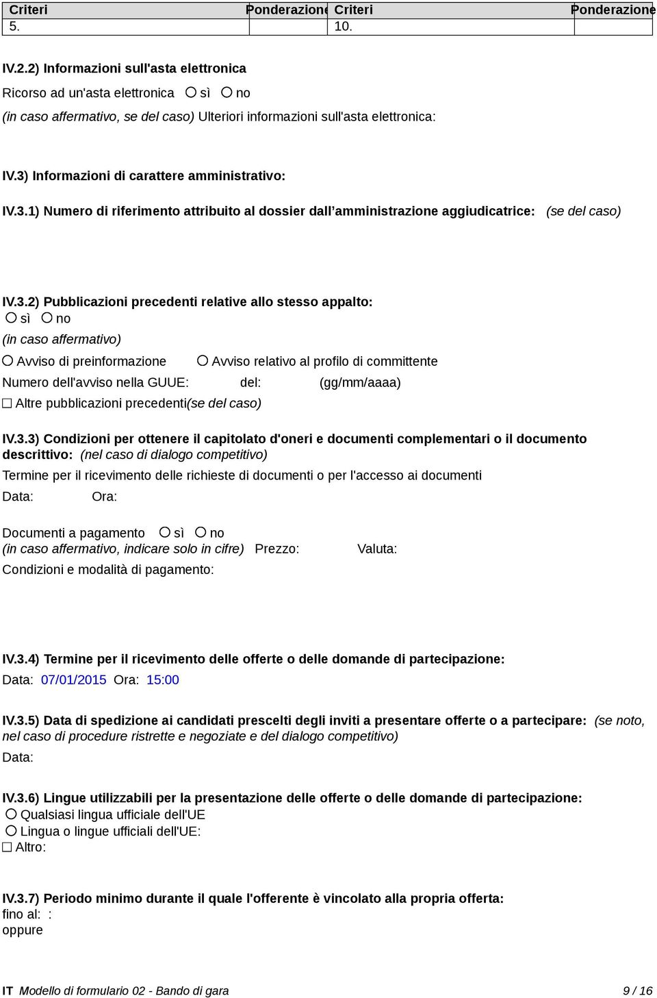 3) Informazioni di carattere amministrativo: IV.3.1) Numero di riferimento attribuito al dossier dall amministrazione aggiudicatrice: (se del caso) IV.3.2) Pubblicazioni precedenti relative allo