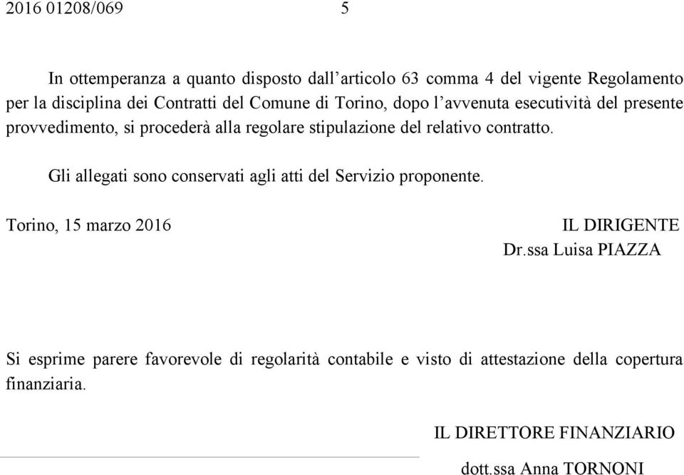 Gli allegati sono conservati agli atti del Servizio proponente. Torino, 15 marzo 2016 IL DIRIGENTE Dr.
