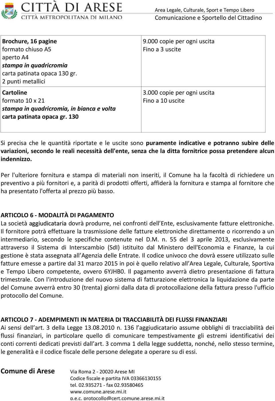 000 copie per ogni uscita Fino a 10 uscite Si precisa che le quantità riportate e le uscite sono puramente indicative e potranno subire delle variazioni, secondo le reali necessità dell'ente, senza