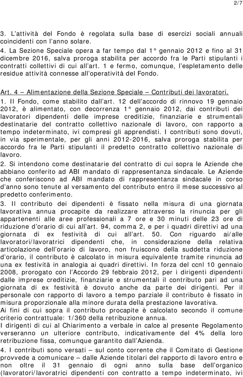 1 e fermo, comunque, l espletamento delle residue attività connesse all operatività del Fondo. Art. 4 Alimentazione della Sezione Speciale Contributi dei lavoratori. 1.