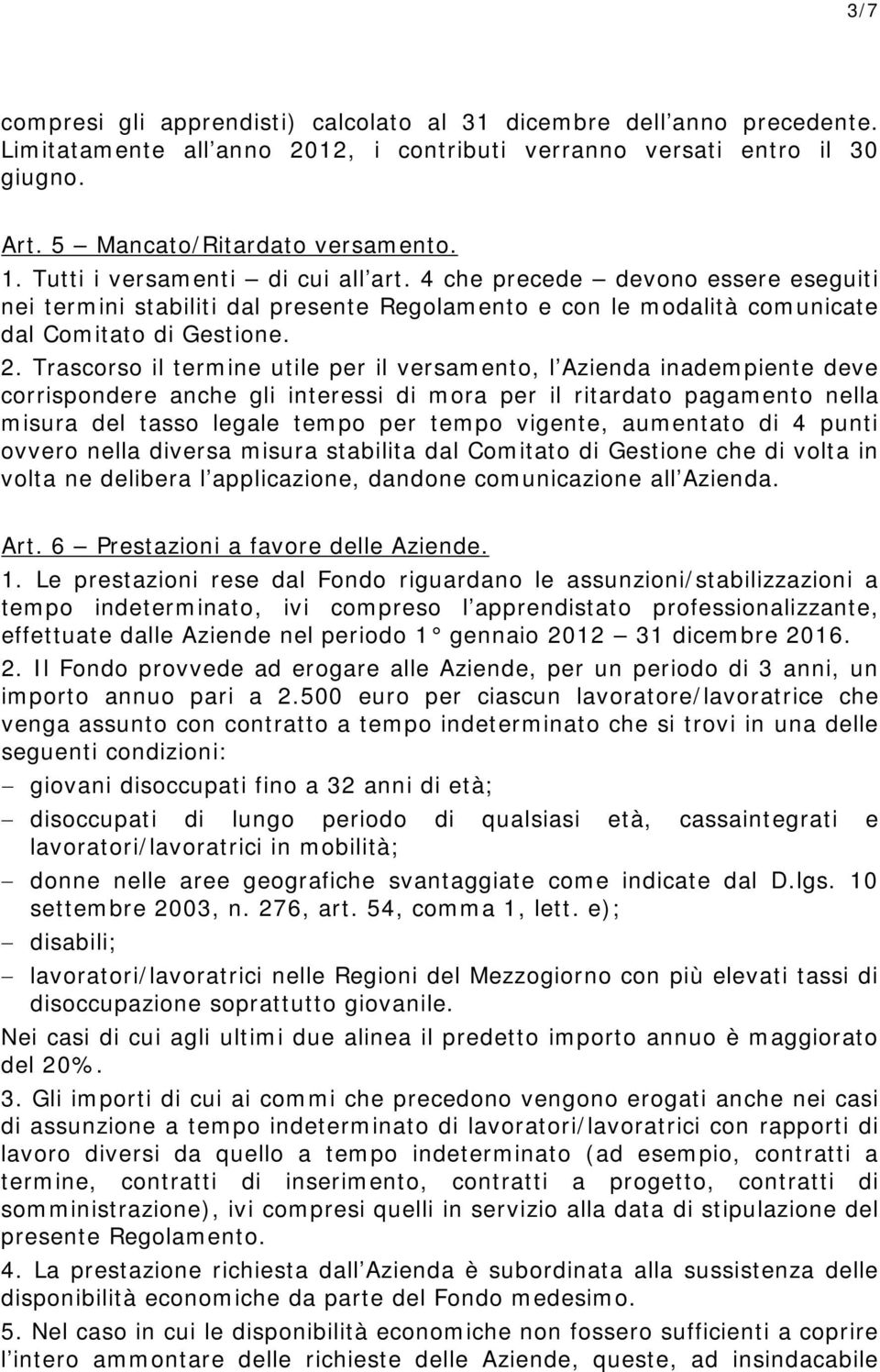 Trascorso il termine utile per il versamento, l Azienda inadempiente deve corrispondere anche gli interessi di mora per il ritardato pagamento nella misura del tasso legale tempo per tempo vigente,