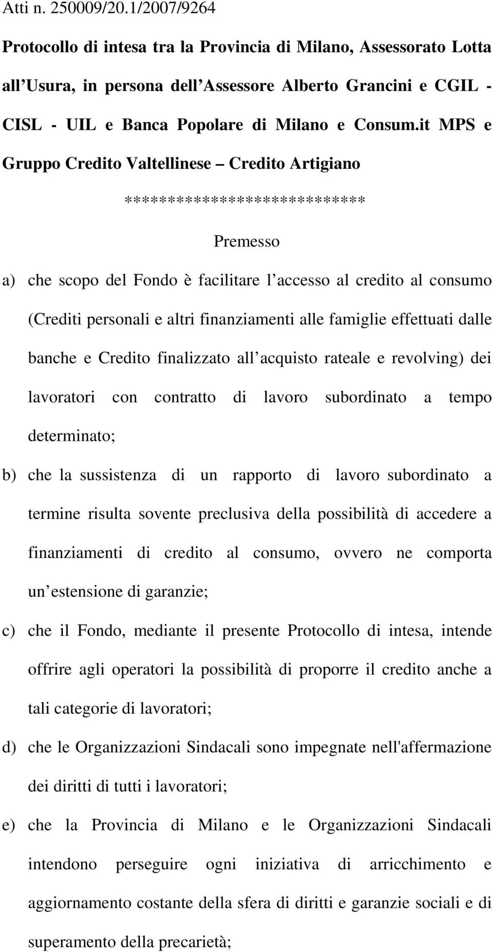 it MPS e Gruppo Credito Valtellinese Credito Artigiano **************************** Premesso a) che scopo del Fondo è facilitare l accesso al credito al consumo (Crediti personali e altri