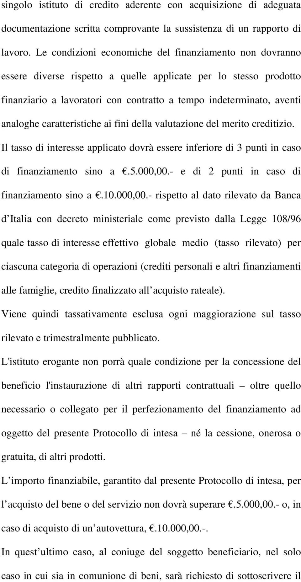 caratteristiche ai fini della valutazione del merito creditizio. Il tasso di interesse applicato dovrà essere inferiore di 3 punti in caso di finanziamento sino a.5.000,00.