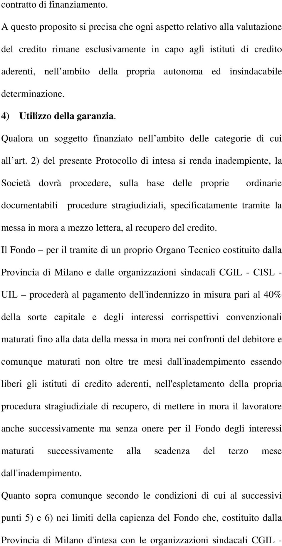 insindacabile determinazione. 4) Utilizzo della garanzia. Qualora un soggetto finanziato nell ambito delle categorie di cui all art.