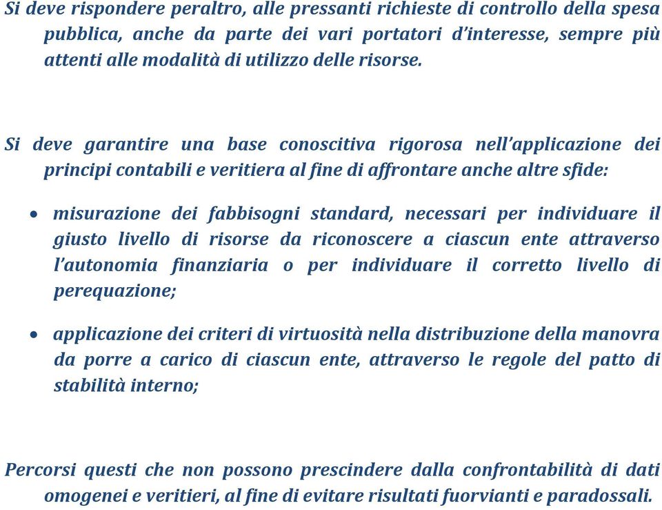 individuare il giusto livello di risorse da riconoscere a ciascun ente attraverso l autonomia finanziaria o per individuare il corretto livello di perequazione; applicazione dei criteri di virtuosità