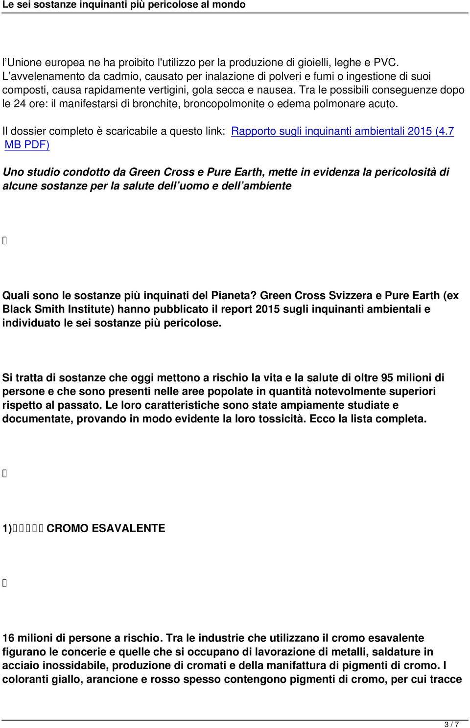 Tra le possibili conseguenze dopo le 24 ore: il manifestarsi di bronchite, broncopolmonite o edema polmonare acuto.