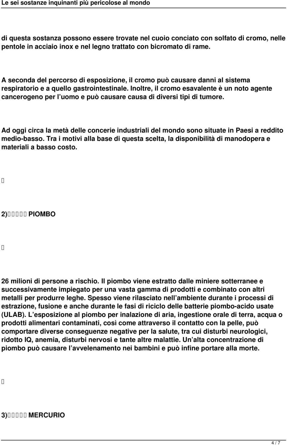 Inoltre, il cromo esavalente è un noto agente cancerogeno per l uomo e può causare causa di diversi tipi di tumore.