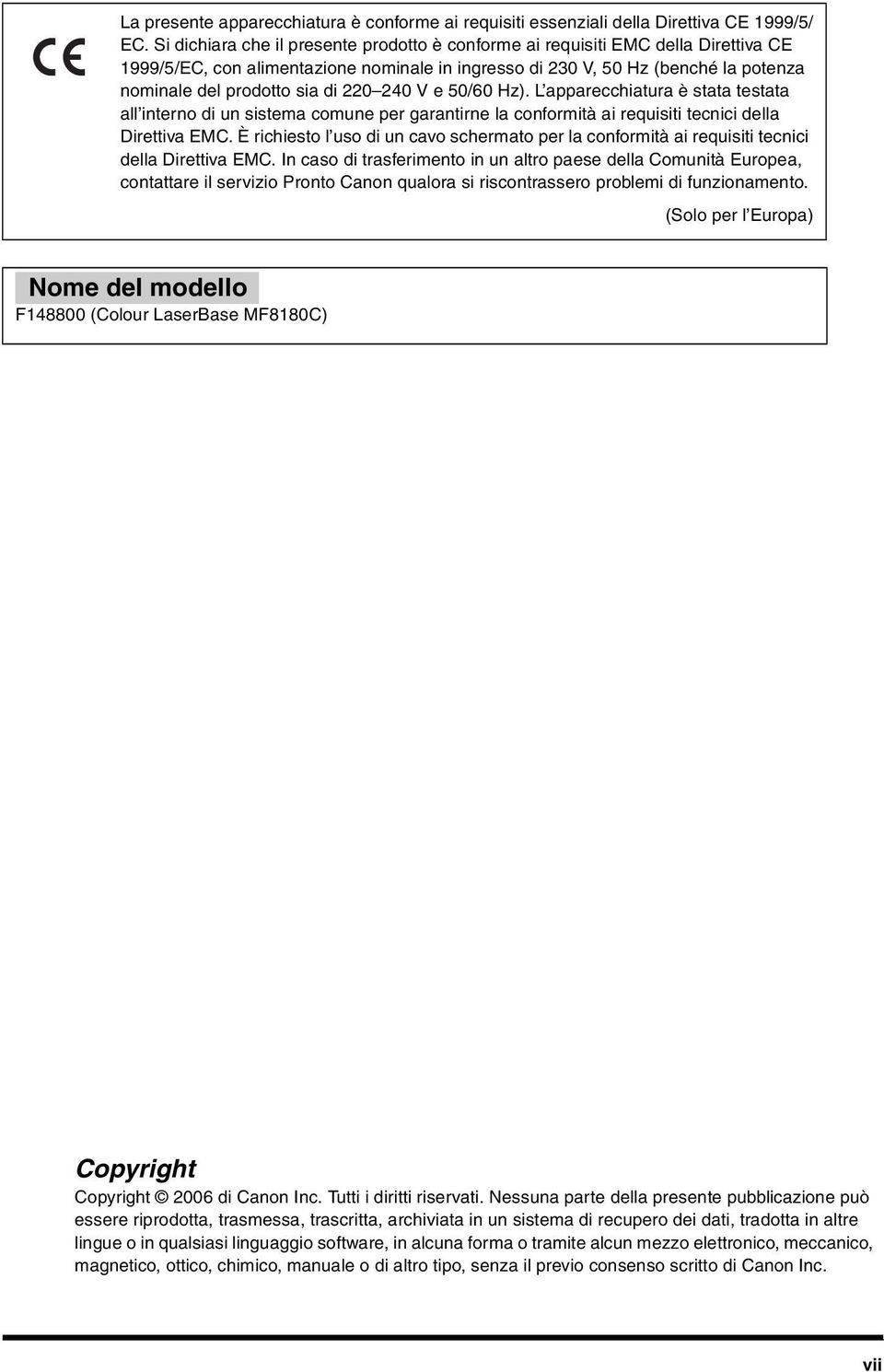 220 240 V e 50/60 Hz). L apparecchiatura è stata testata all interno di un sistema comune per garantirne la conformità ai requisiti tecnici della Direttiva EMC.