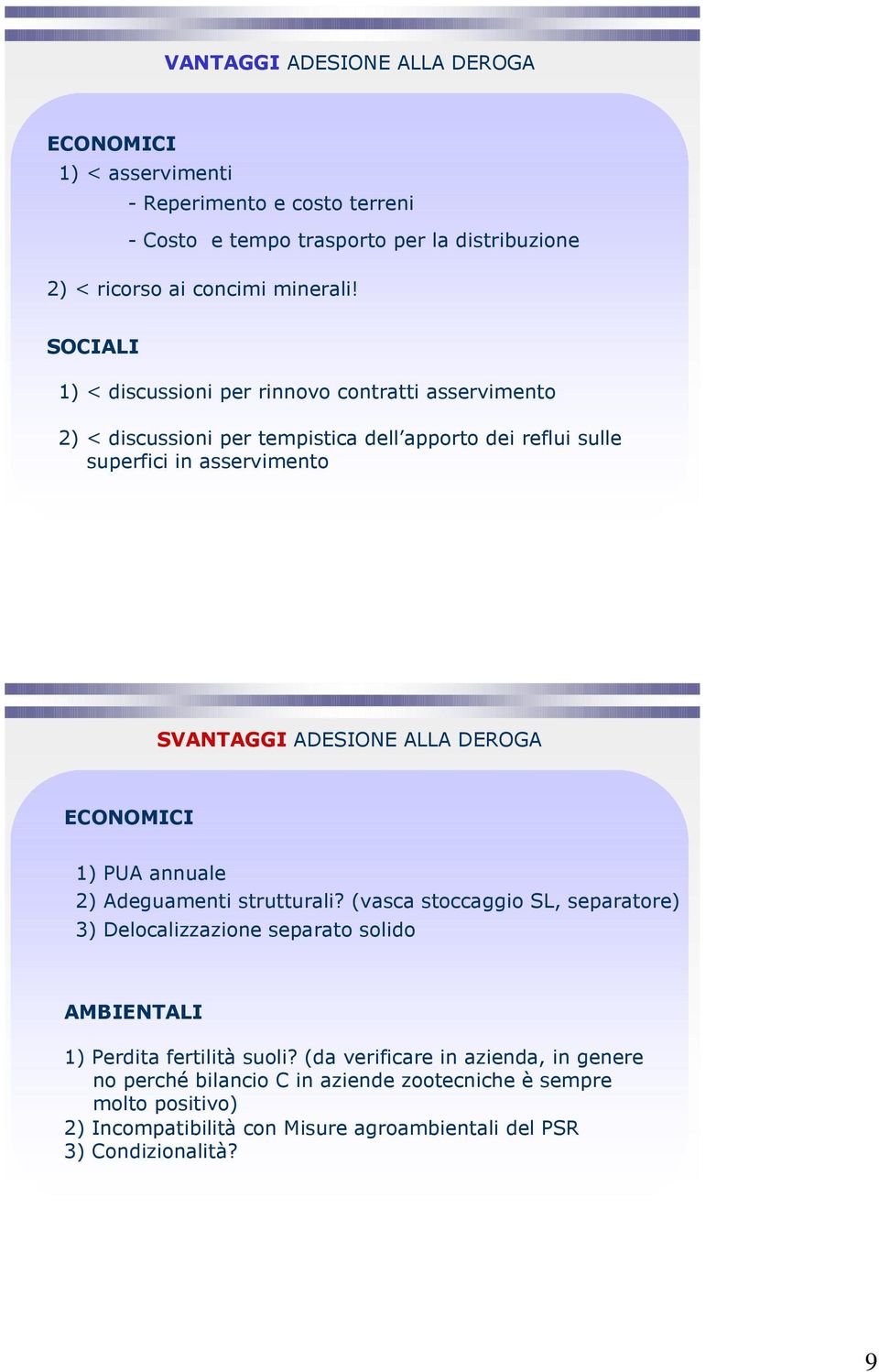 DEROGA ECONOMICI 1) PUA annuale 2) Adeguamenti strutturali? (vasca stoccaggio SL, separatore) 3) Delocalizzazione separato solido AMBIENTALI 1) Perdita fertilità suoli?