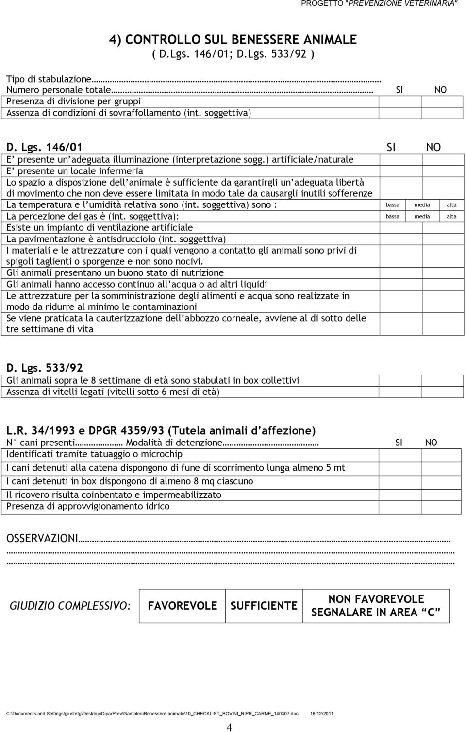 ) artificiale/naturale E presente un locale infermeria Lo spazio a disposizione dell animale è sufficiente da garantirgli un adeguata libertà di movimento che non deve essere limitata in modo tale da