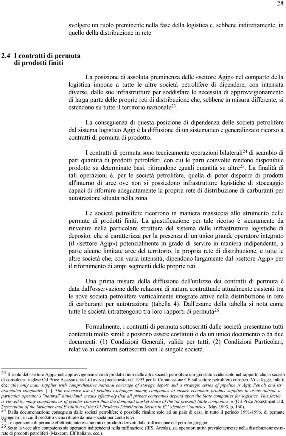 intensità diverse, dalle sue infrastrutture per soddisfare le necessità di approvvigionamento di larga parte delle proprie reti di distribuzione che, sebbene in misura differente, si estendono su