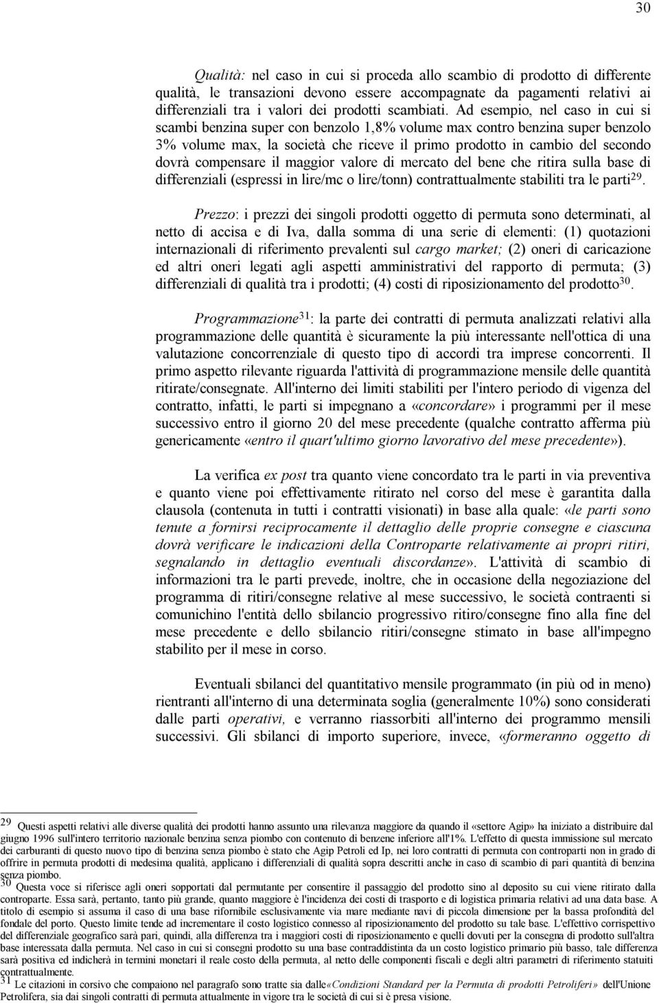 Ad esempio, nel caso in cui si scambi benzina super con benzolo 1,8% volume max contro benzina super benzolo 3% volume max, la società che riceve il primo prodotto in cambio del secondo dovrà