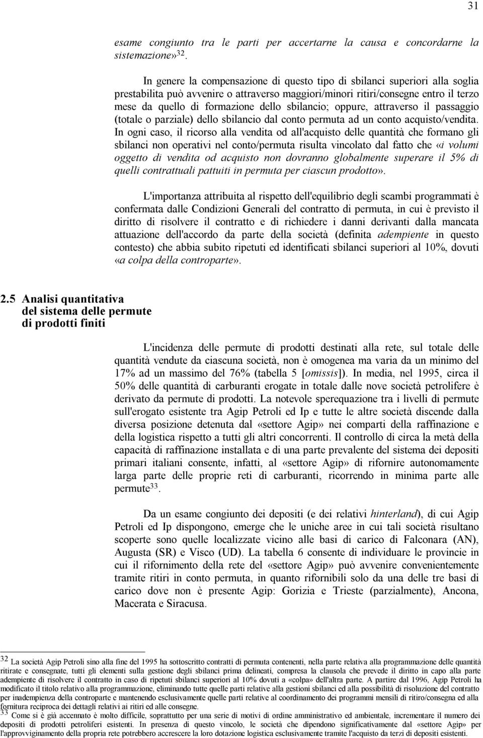 sbilancio; oppure, attraverso il passaggio (totale o parziale) dello sbilancio dal conto permuta ad un conto acquisto/vendita.