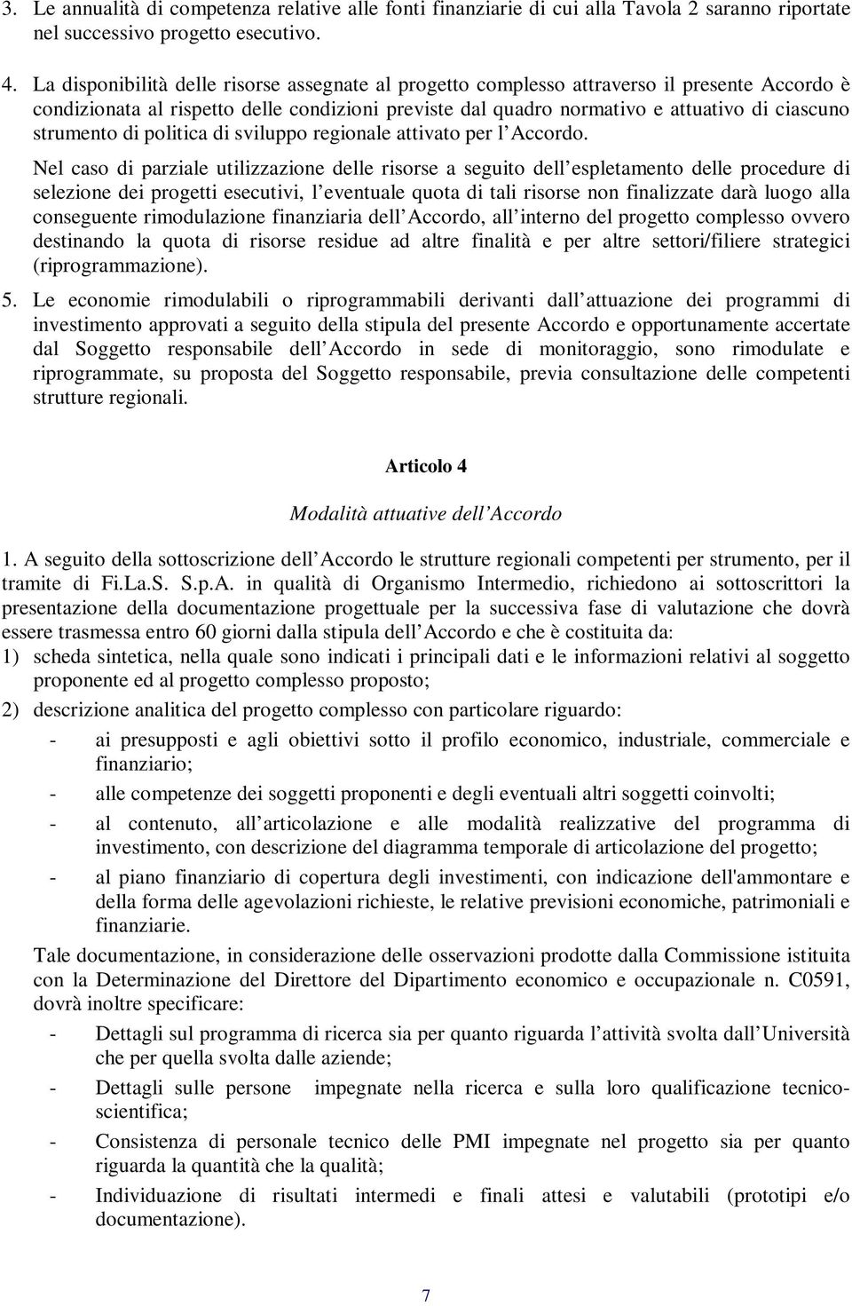 strumento di politica di sviluppo regionale attivato per l Accordo.