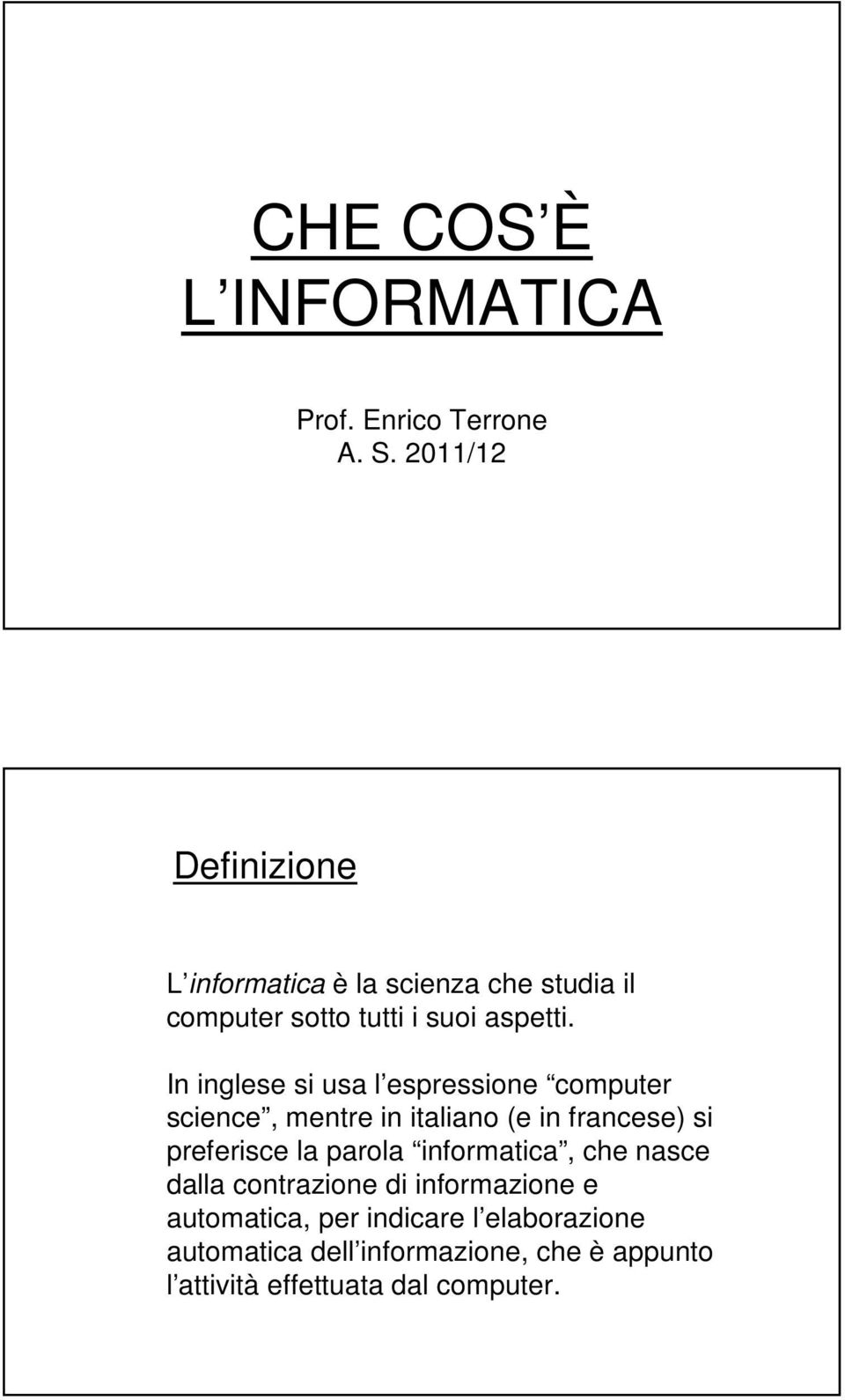 In inglese si usa l espressione computer science, mentre in italiano (e in francese) si preferisce la parola