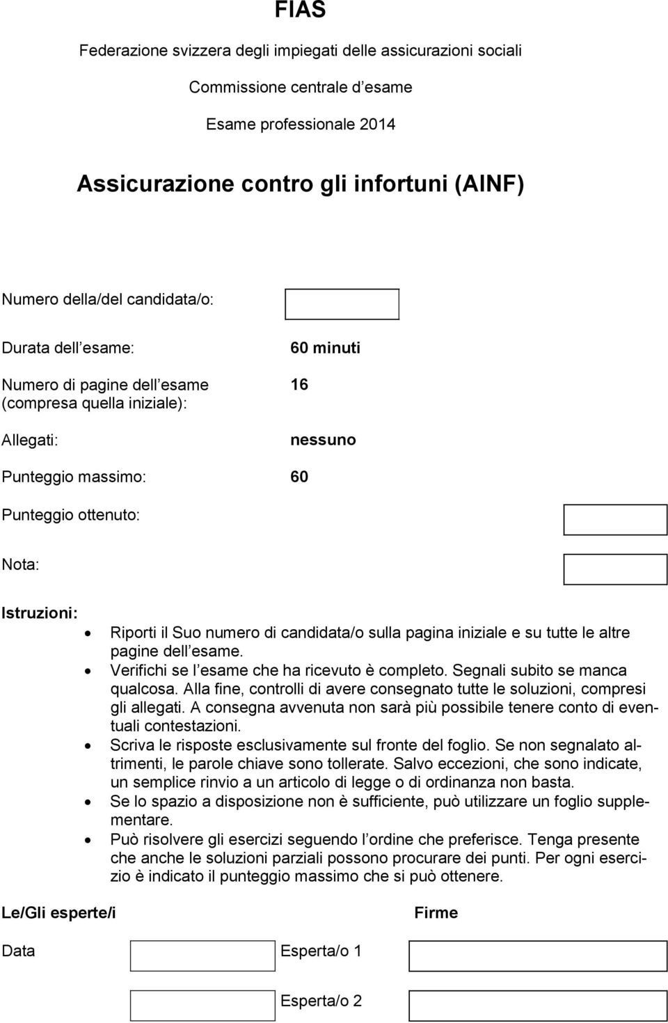 sulla pagina iniziale e su tutte le altre pagine dell esame. Verifichi se l esame che ha ricevuto è completo. Segnali subito se manca qualcosa.