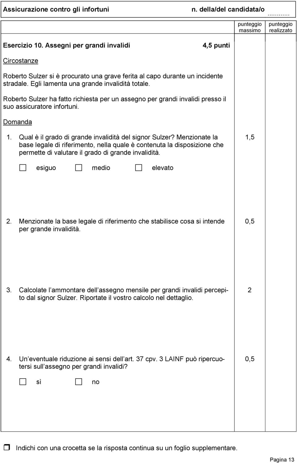 Menzionate la base legale di riferimento, nella quale è contenuta la disposizione che permette di valutare il grado di grande invalidità. 1,5 esiguo medio elevato 2.