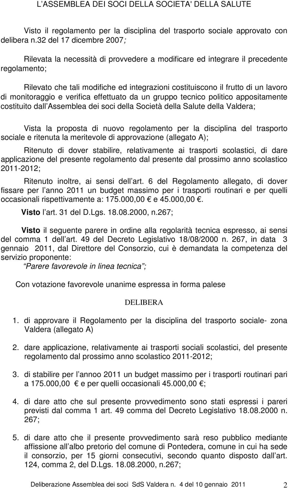 monitoraggio e verifica effettuato da un gruppo tecnico politico appositamente costituito dall Assemblea dei soci della Società della Salute della Valdera; Vista la proposta di nuovo regolamento per