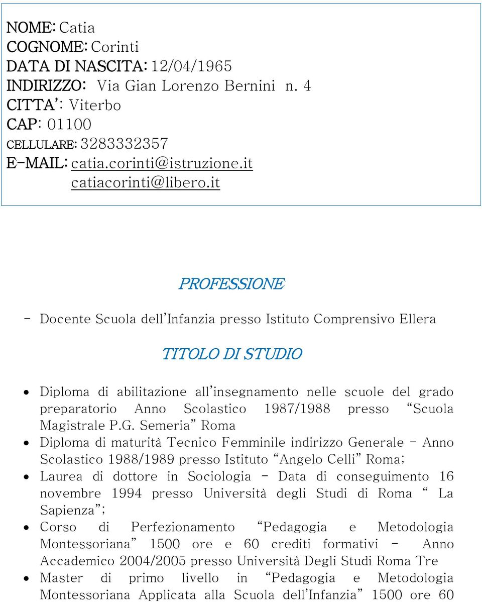 it PROFESSIONE - Docente Scuola dell Infanzia presso Istituto Comprensivo Ellera TITOLO DI STUDIO Diploma di abilitazione all insegnamento nelle scuole del grado preparatorio Anno Scolastico