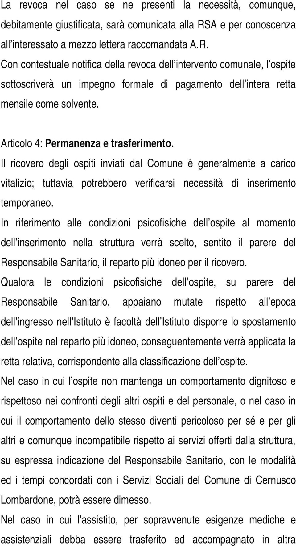 Con contestuale notifica della revoca dell intervento comunale, l ospite sottoscriverà un impegno formale di pagamento dell intera retta mensile come solvente. Articolo 4: Permanenza e trasferimento.