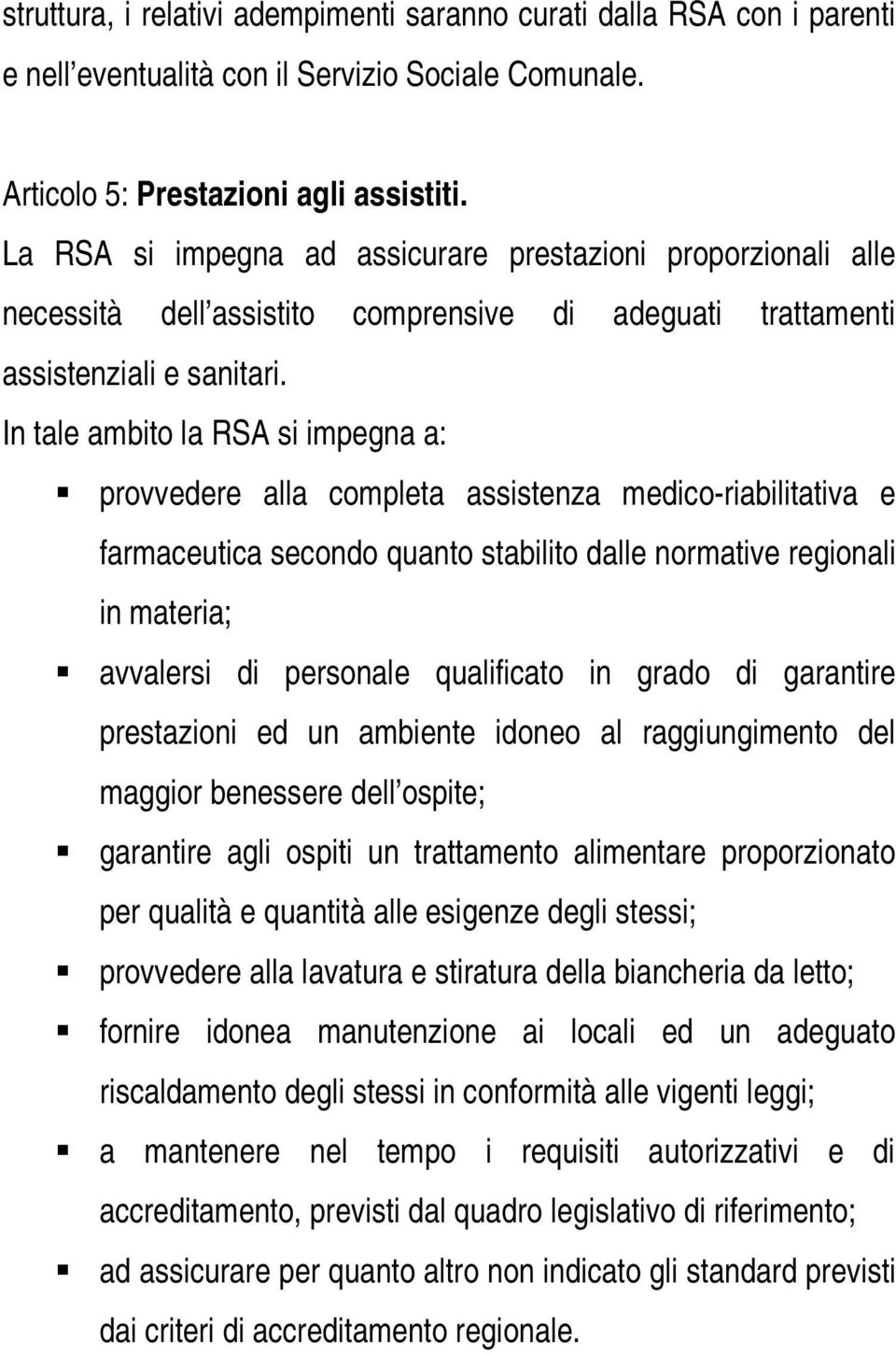 In tale ambito la RSA si impegna a: provvedere alla completa assistenza medico-riabilitativa e farmaceutica secondo quanto stabilito dalle normative regionali in materia; avvalersi di personale