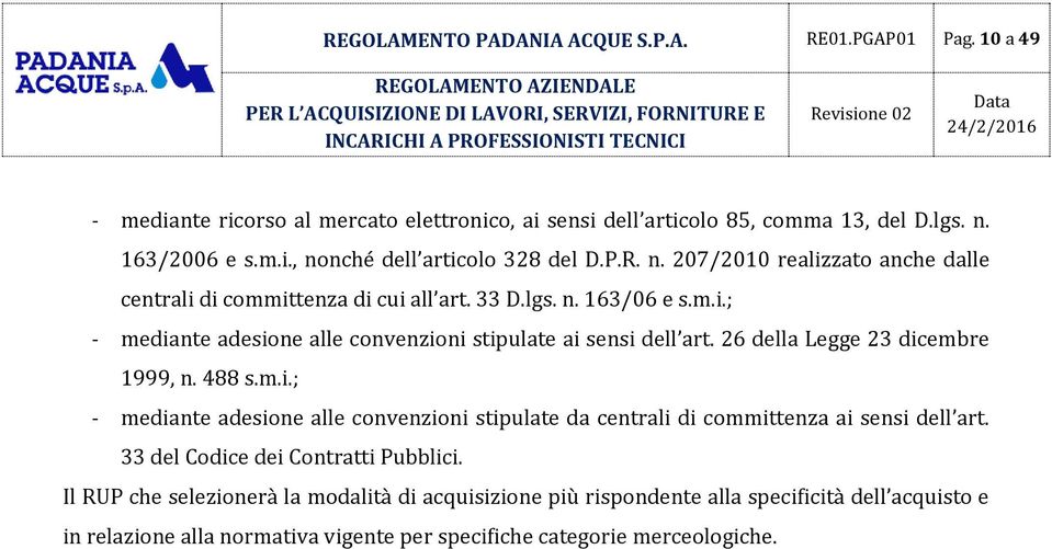 26 della Legge 23 dicembre 1999, n. 488 s.m.i.; - mediante adesione alle convenzioni stipulate da centrali di committenza ai sensi dell art. 33 del Codice dei Contratti Pubblici.