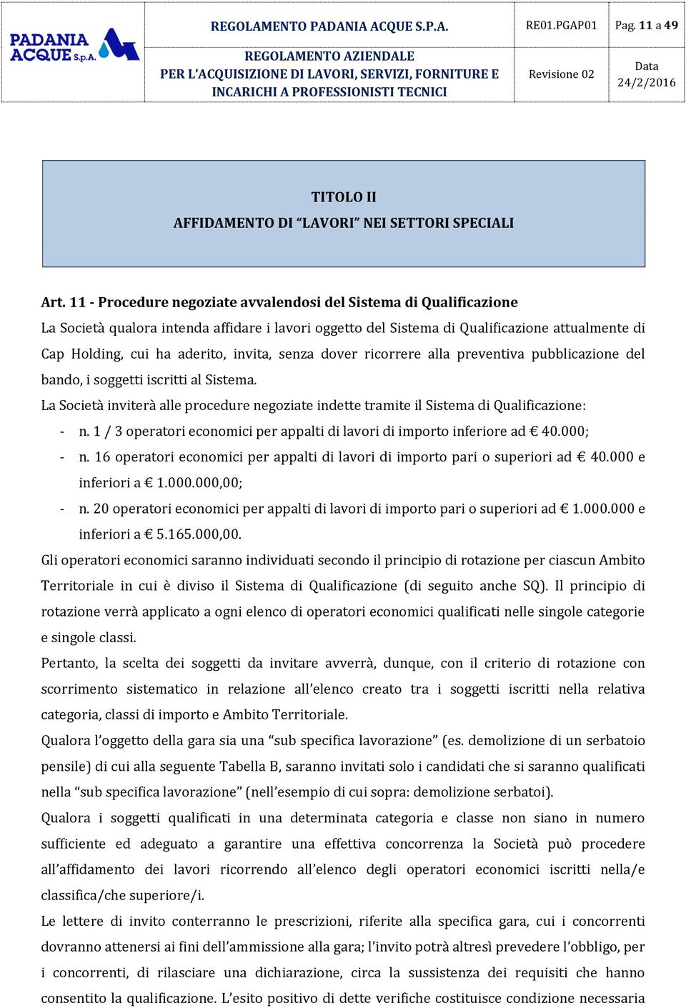 invita, senza dover ricorrere alla preventiva pubblicazione del bando, i soggetti iscritti al Sistema. La Società inviterà alle procedure negoziate indette tramite il Sistema di Qualificazione: - n.