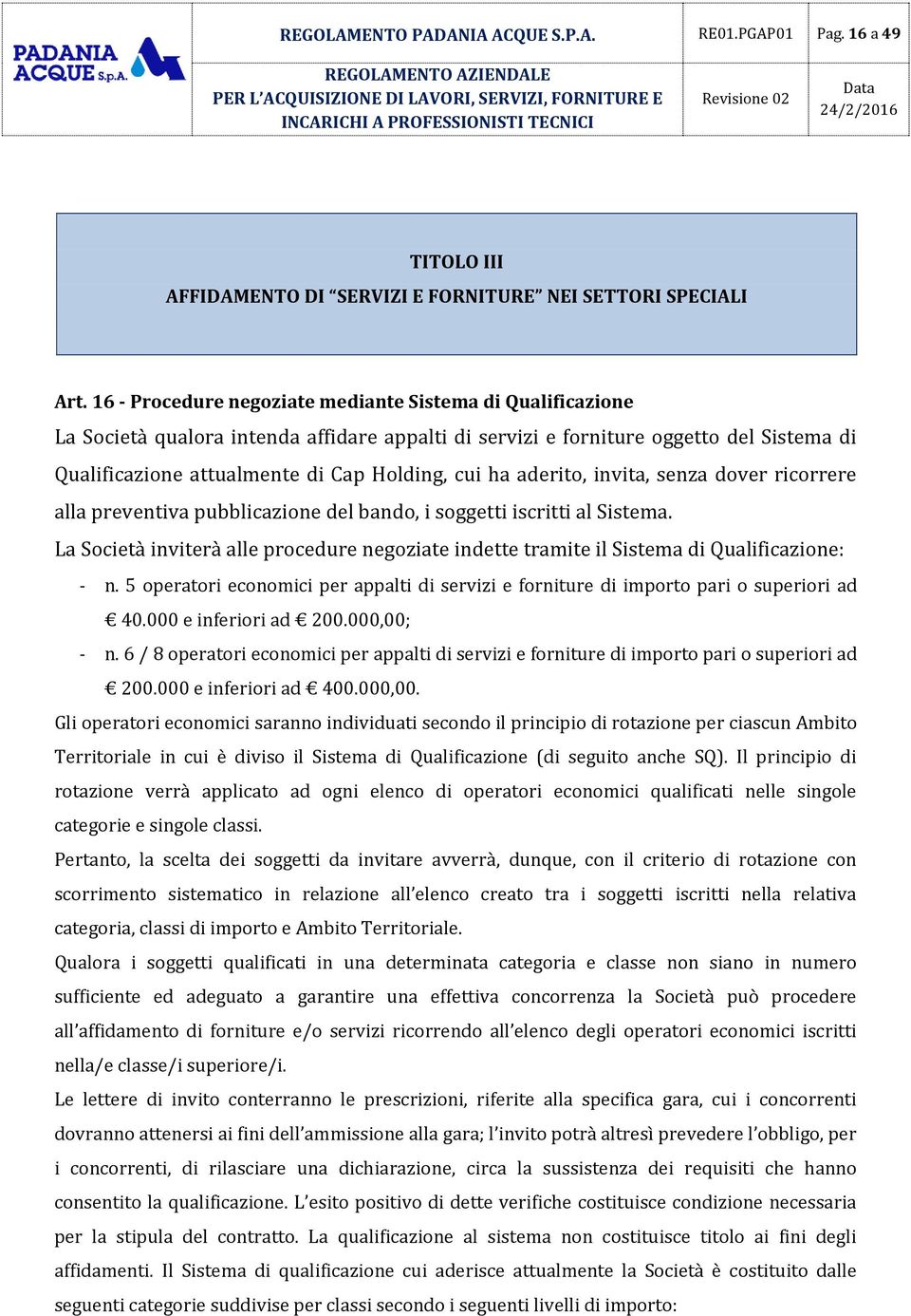 aderito, invita, senza dover ricorrere alla preventiva pubblicazione del bando, i soggetti iscritti al Sistema.