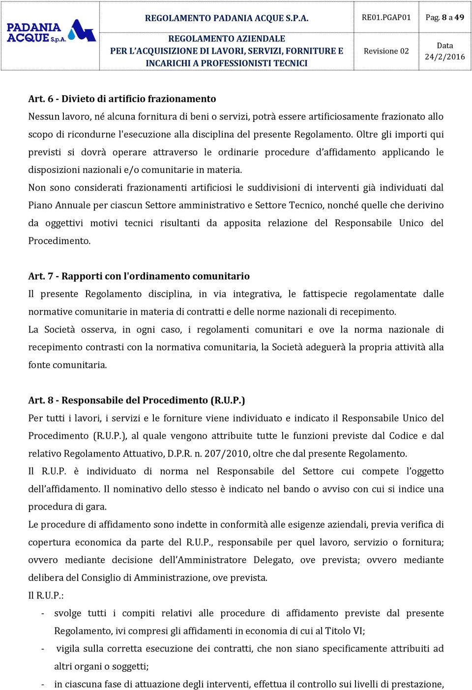 presente Regolamento. Oltre gli importi qui previsti si dovrà operare attraverso le ordinarie procedure d affidamento applicando le disposizioni nazionali e/o comunitarie in materia.