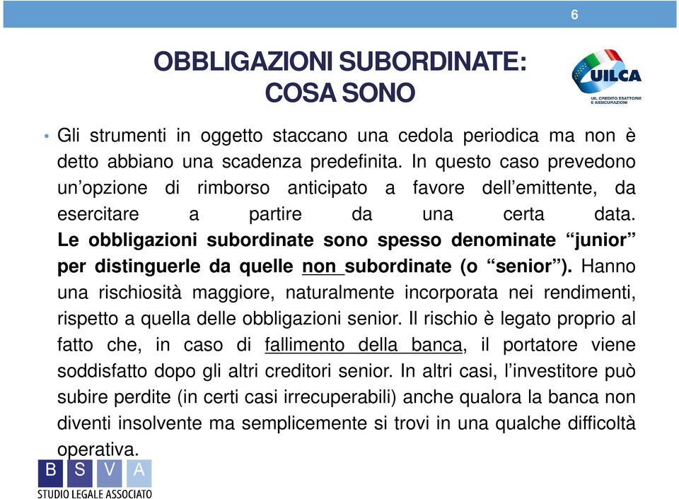 Le obbligazioni subordinate sono spesso denominate junior per distinguerle da quelle non subordinate (o senior ).