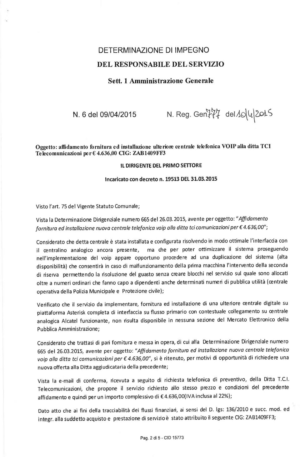 636,00 CIG: ZAB 140 9FF3 It DIRIGENTE DEL PRIMO SiETTORE Incaricato con decreto n. 19513 DEL 31'03.2015 Visto l'art.