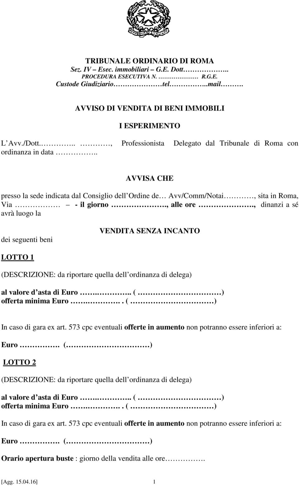 , dinanzi a sé avrà luogo la dei seguenti beni VENDITA SENZA INCANTO LOTTO 1 (DESCRIZIONE: da riportare quella dell ordinanza di delega) al valore d asta di Euro... ( ) offerta minima Euro.