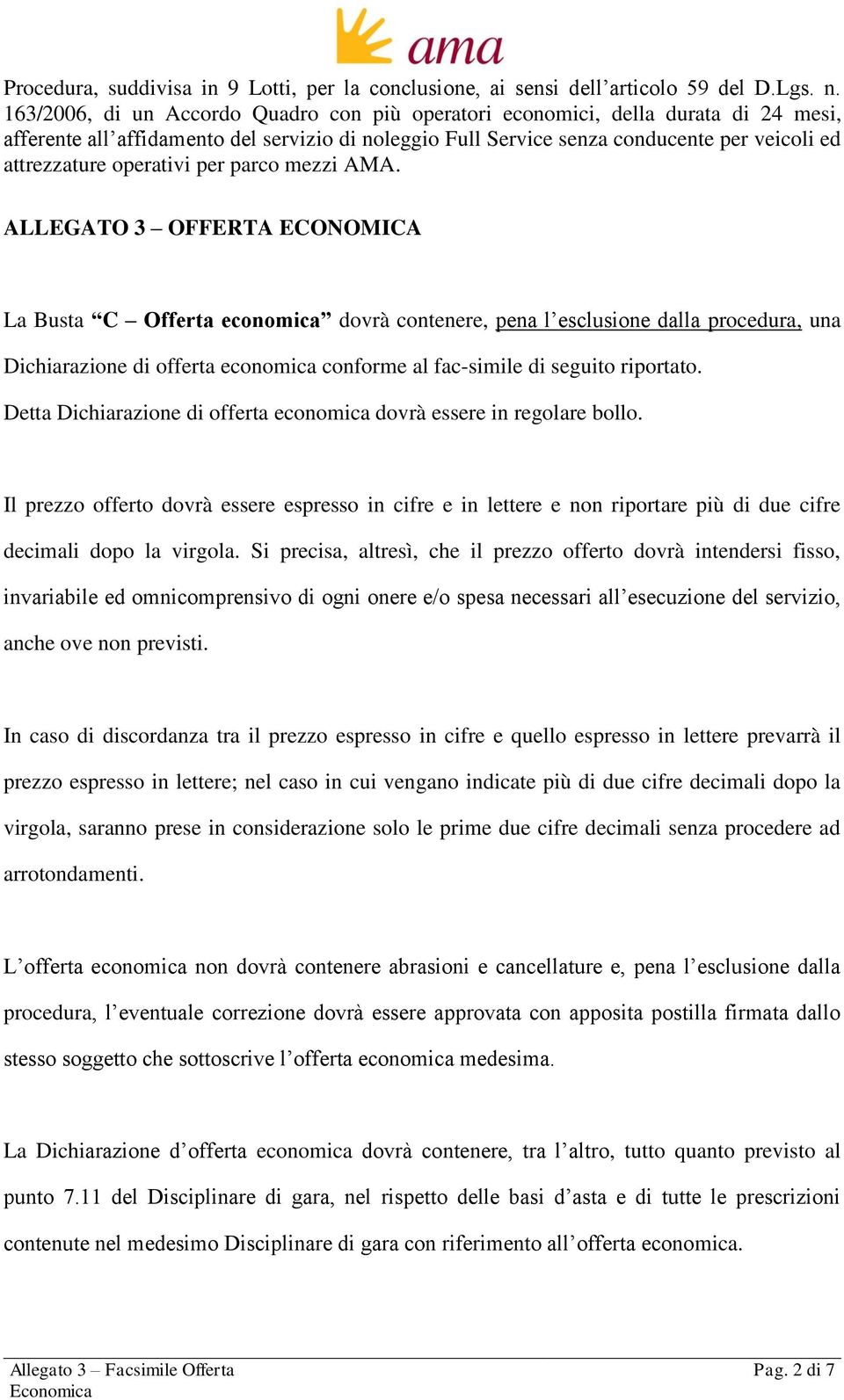 Si precisa, altresì, che il prezzo offerto dovrà intendersi fisso, invariabile ed omnicomprensivo di ogni onere e/o spesa necessari all esecuzione del servizio, anche ove non previsti.