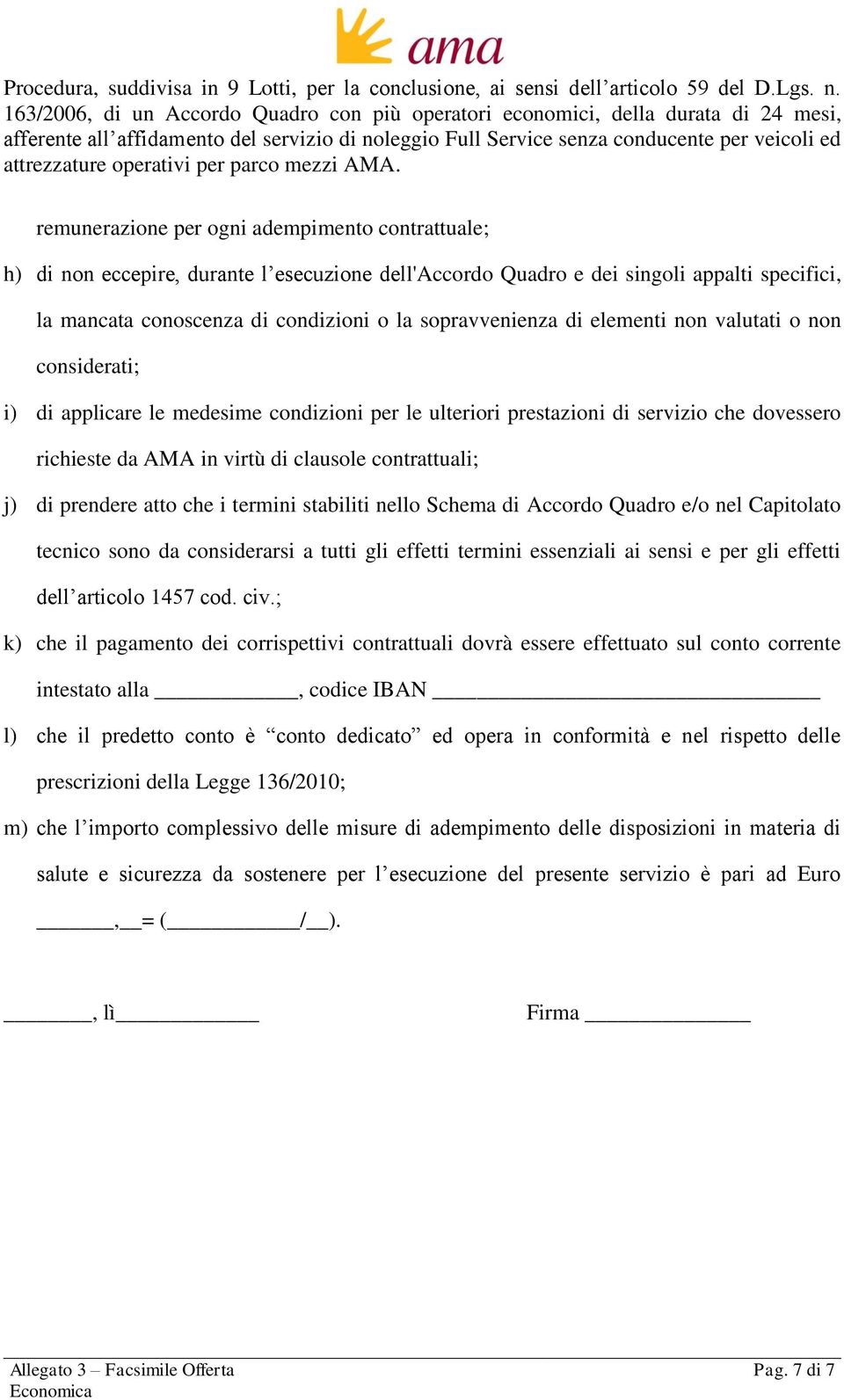 prendere atto che i termini stabiliti nello Schema di Accordo Quadro e/o nel Capitolato tecnico sono da considerarsi a tutti gli effetti termini essenziali ai sensi e per gli effetti dell articolo