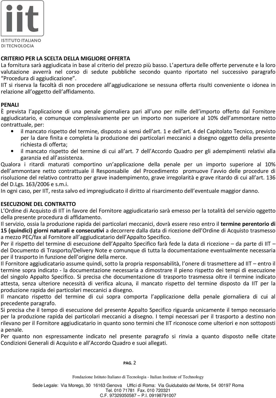 IIT si riserva la facoltà di non procedere all aggiudicazione se nessuna offerta risulti conveniente o idonea in relazione all oggetto dell affidamento.