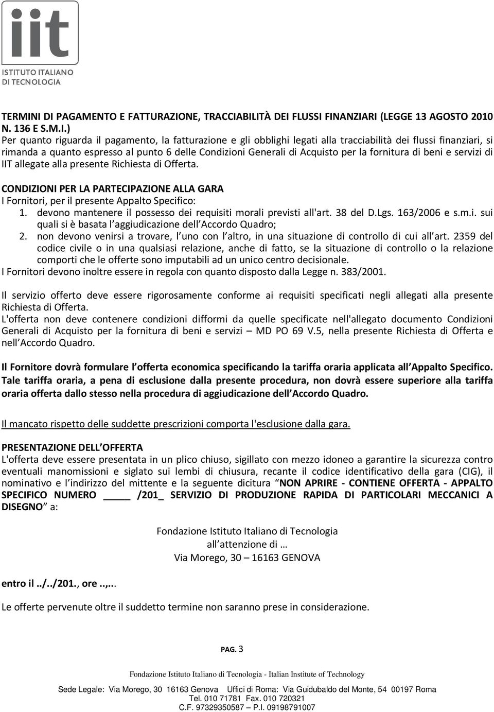 dei flussi finanziari, si rimanda a quanto espresso al punto 6 delle Condizioni Generali di Acquisto per la fornitura di beni e servizi di IIT allegate alla presente Richiesta di Offerta.