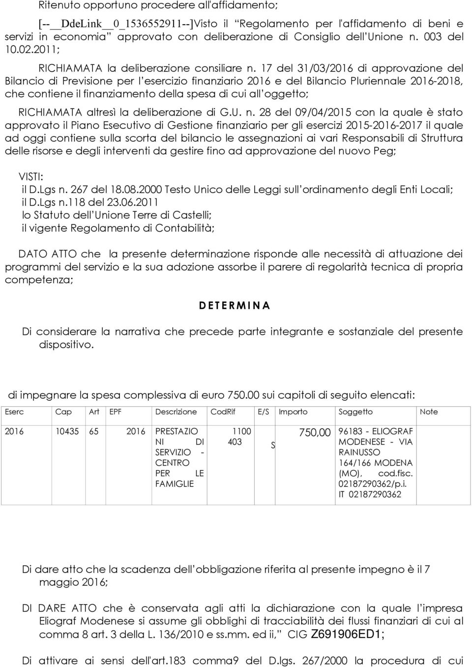 17 del 31/03/2016 di approvazione del Bilancio di Previsione per l esercizio finanziario 2016 e del Bilancio Pluriennale 2016-2018, che contiene il finanziamento della spesa di cui all oggetto;