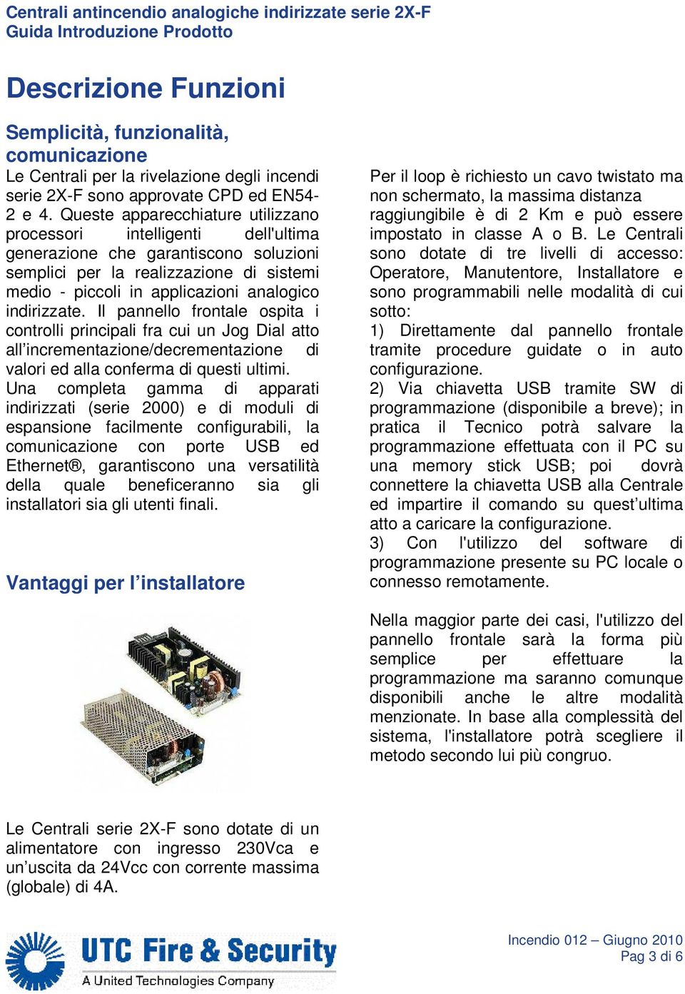 indirizzate. Il pannello frontale ospita i controlli principali fra cui un Jog Dial atto all incrementazione/decrementazione di valori ed alla conferma di questi ultimi.