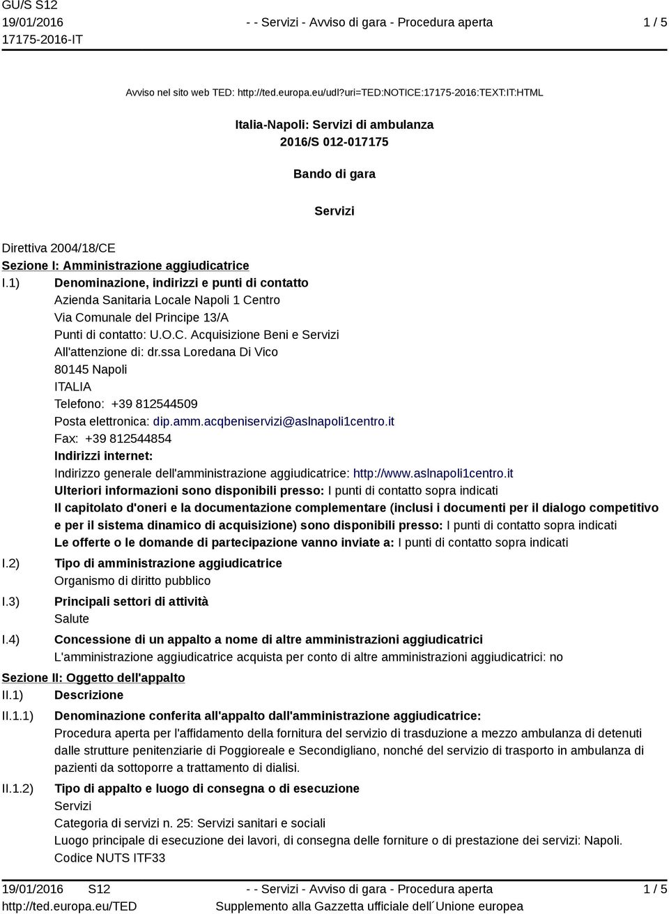 1) Denominazione, indirizzi e punti di contatto Azienda Sanitaria Locale Napoli 1 Centro Via Comunale del Principe 13/A Punti di contatto: U.O.C. Acquisizione Beni e Servizi All'attenzione di: dr.