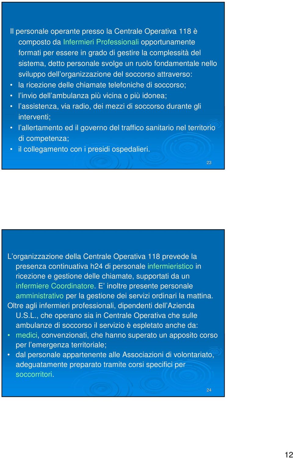 via radio, dei mezzi di soccorso durante gli interventi; l allertamento ed il governo del traffico sanitario nel territorio di competenza; il collegamento con i presidi ospedalieri.