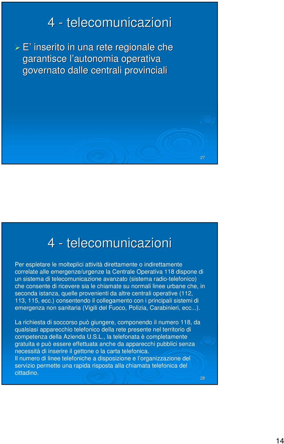 chiamate su normali linee urbane che, in seconda istanza, quelle provenienti da altre centrali operative (112, 113, 115, ecc.